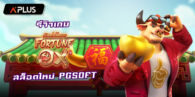 รีวิวเกม Fortune Ox สล็อตแตกง่าย PGSOFT
